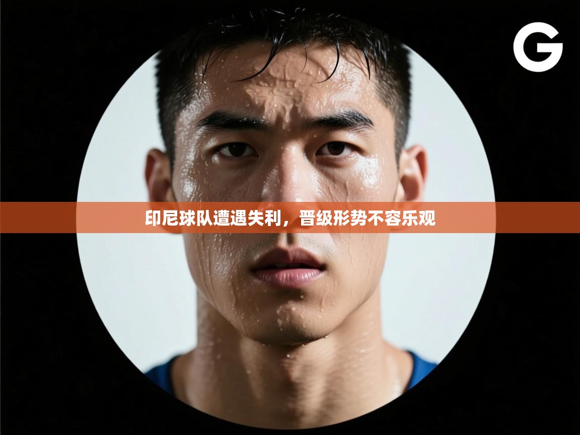 印尼球队遭遇失利，晋级形势不容乐观  第2张