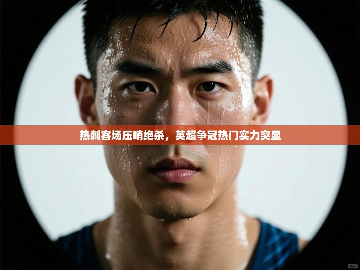 热刺客场压哨绝杀，英超争冠热门实力突显  第1张